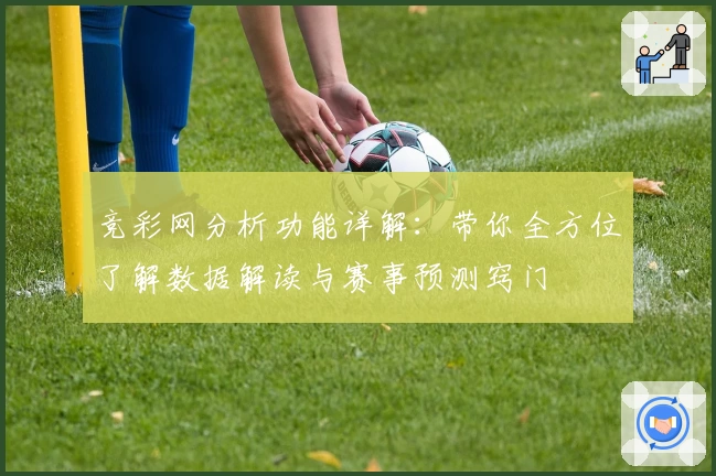 竞彩网分析功能详解：带你全方位了解数据解读与赛事预测窍门