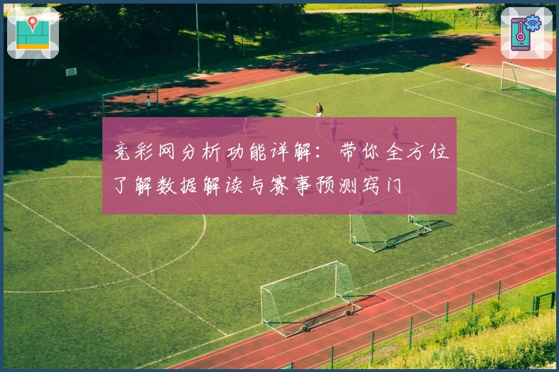 竞彩网分析功能详解：带你全方位了解数据解读与赛事预测窍门