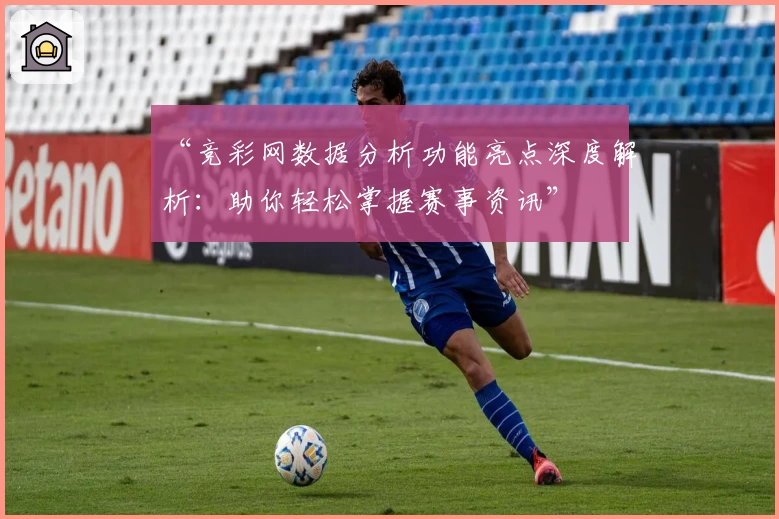 “竞彩网数据分析功能亮点深度解析：助你轻松掌握赛事资讯”
