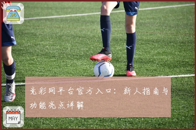 竞彩网平台官方入口：新人指南与功能亮点详解