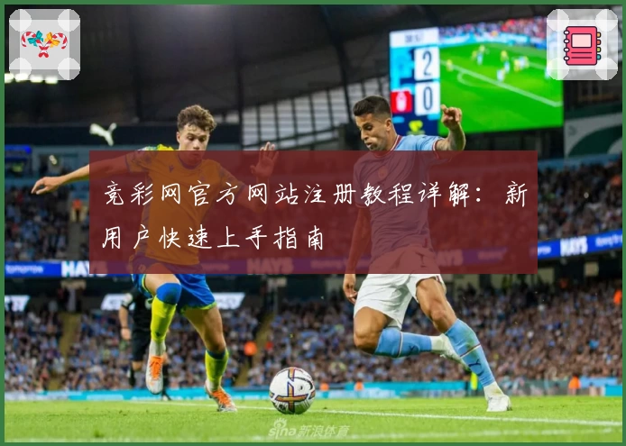 竞彩网官方网站注册教程详解:新用户快速上手指南