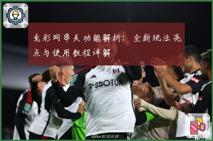 竞彩网串关功能解析：全新玩法亮点与使用教程详解