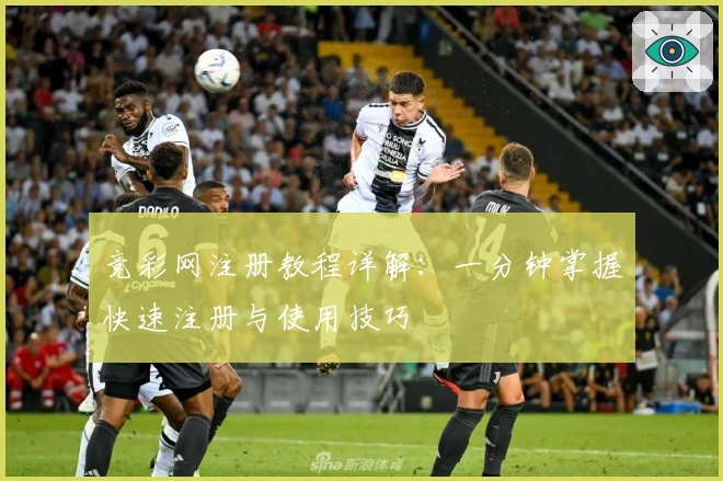 竞彩网注册教程详解：一分钟掌握快速注册与使用技巧