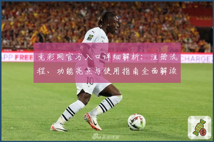 竞彩网官方入口详细解析：注册流程、功能亮点与使用指南全面解读