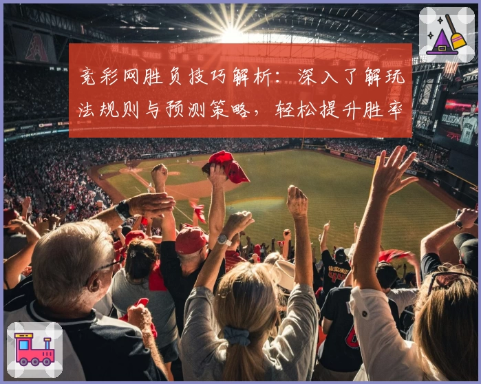 竞彩网胜负技巧解析:深入了解玩法规则与预测策略,轻松提升胜率