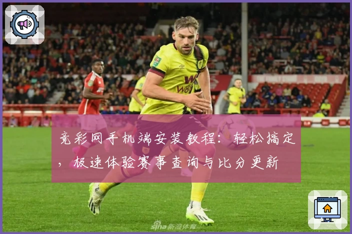 竞彩网手机端安装教程：轻松搞定，极速体验赛事查询与比分更新