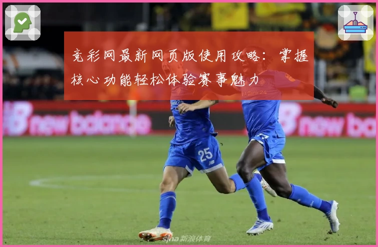 竞彩网最新网页版使用攻略:掌握核心功能轻松体验赛事魅力