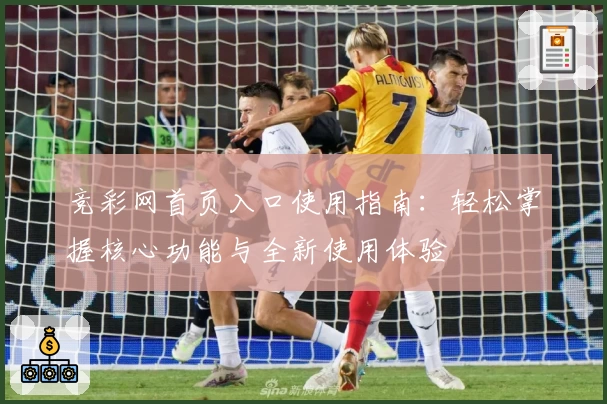 竞彩网首页入口使用指南：轻松掌握核心功能与全新使用体验