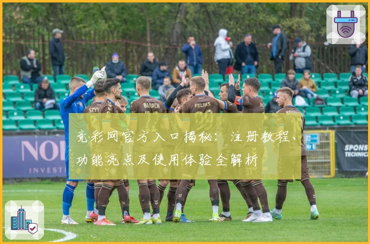 竞彩网官方入口揭秘：注册教程、功能亮点及使用体验全解析