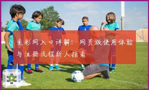 竞彩网入口详解：网页版使用体验与注册流程新人指南