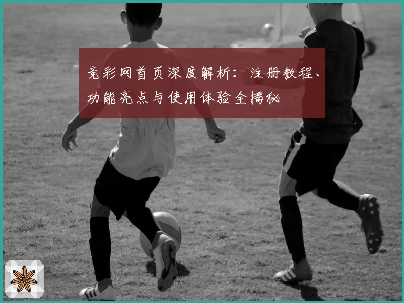 竞彩网首页深度解析：注册教程、功能亮点与使用体验全揭秘