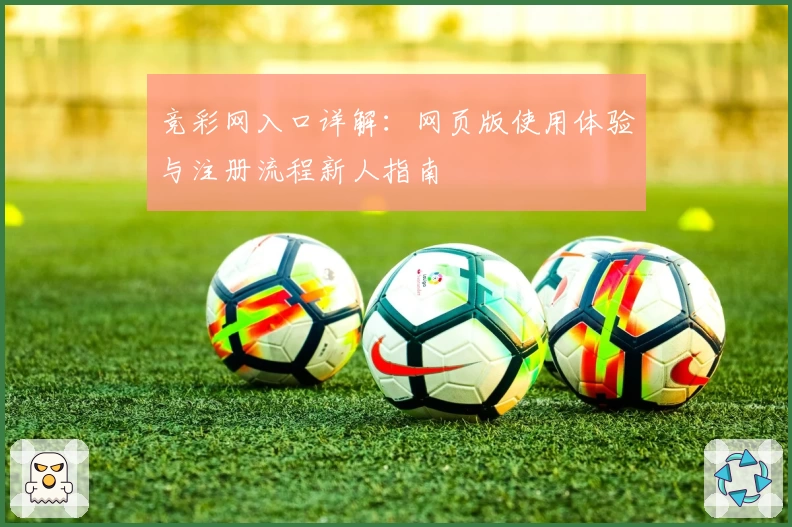 竞彩网入口详解：网页版使用体验与注册流程新人指南