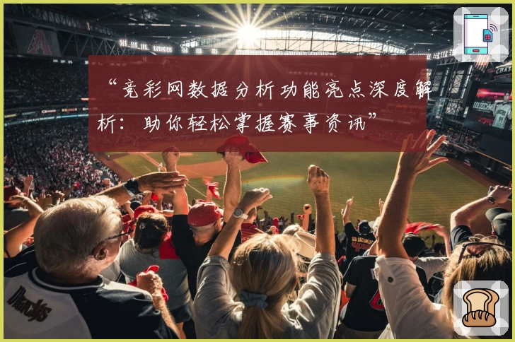 “竞彩网数据分析功能亮点深度解析：助你轻松掌握赛事资讯”